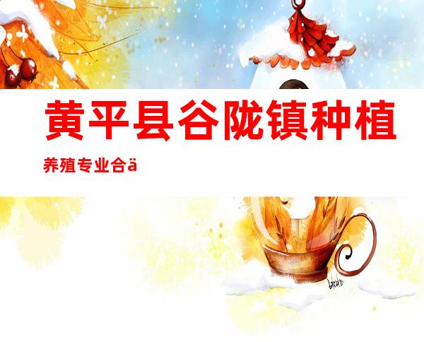 黄平县谷陇镇种植养殖专业合作社